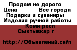 Продам не дорого › Цена ­ 8 500 - Все города Подарки и сувениры » Изделия ручной работы   . Коми респ.,Сыктывкар г.